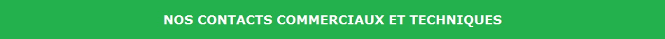 NOS CONTACTS COMMERCIAUX ET TECHNIQUES