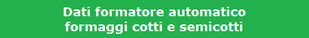 Dati formatore automatico
formaggi cotti e semicotti