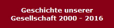 Geschichte unserer
Gesellschaft 2000 - 2016